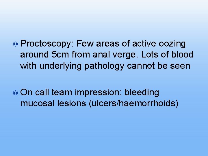 ¥ Proctoscopy: Few areas of active oozing around 5 cm from anal verge. Lots ¥ Proctoscopy: Few areas of active oozing around 5 cm from anal verge. Lots