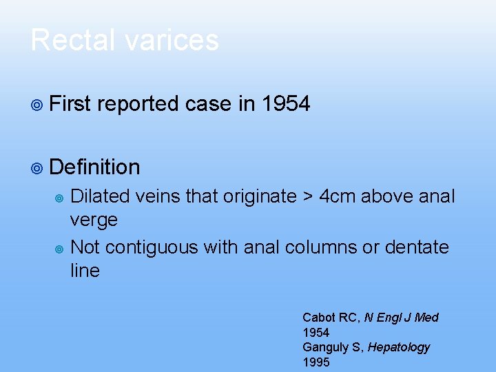 Rectal varices ¥ First reported case in 1954 ¥ Definition Dilated veins that originate Rectal varices ¥ First reported case in 1954 ¥ Definition Dilated veins that originate