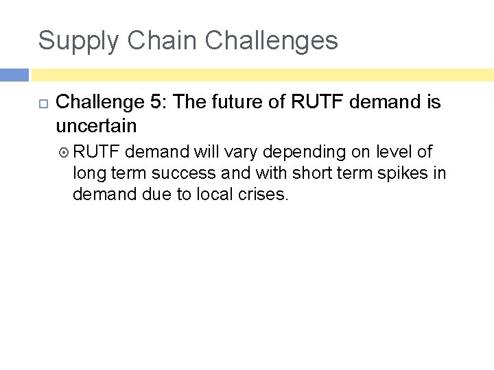 Supply Chain Challenges Challenge 5: The future of RUTF demand is uncertain ¤ RUTF