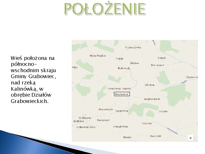 POŁOŻENIE Wieś położona na północnowschodnim skraju Gminy Grabowiec, nad rzeką Kalinówką, w obrębie Działów