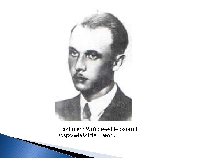 Kazimierz Wróblewski- ostatni współwłaściciel dworu 