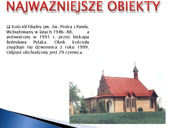 NAJWAŻNIEJSZE OBIEKTY q Kościół filialny pw. św. Piotra i Pawła. Wybudowany w latach 1986