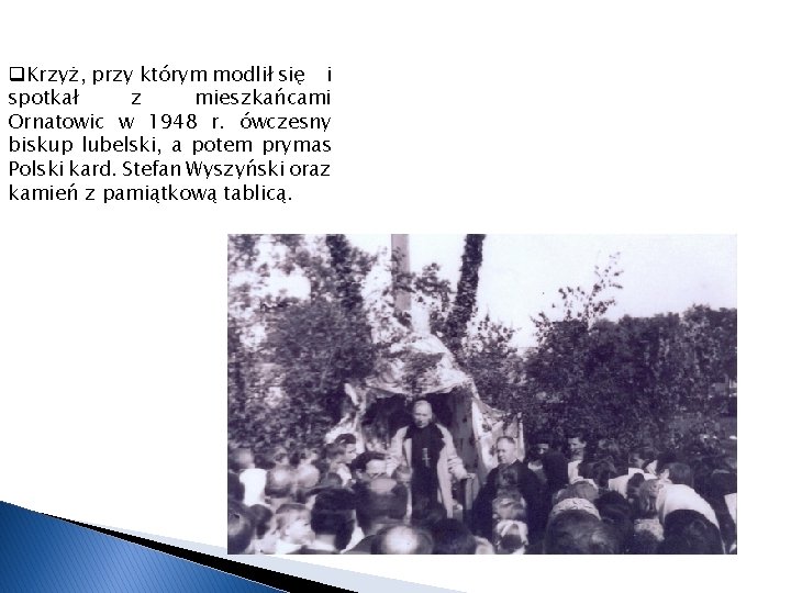q. Krzyż, przy którym modlił się i spotkał z mieszkańcami Ornatowic w 1948 r.
