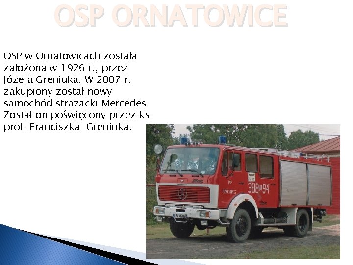 OSP ORNATOWICE OSP w Ornatowicach została założona w 1926 r. , przez Józefa Greniuka.