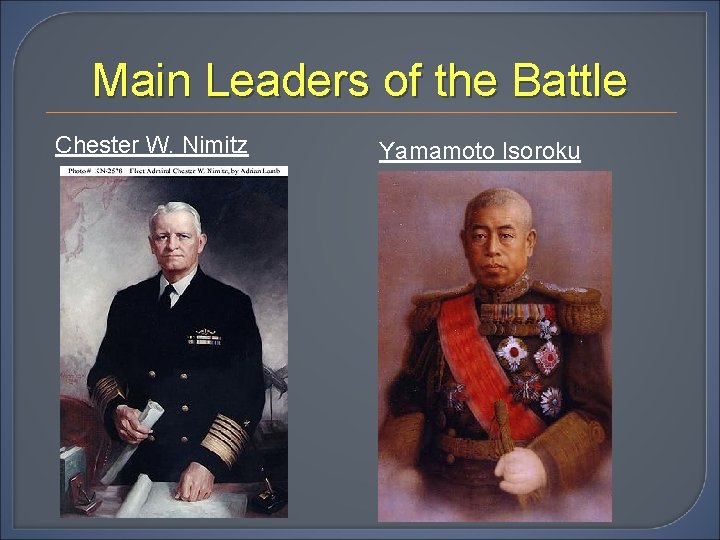 Main Leaders of the Battle Chester W. Nimitz Yamamoto Isoroku 