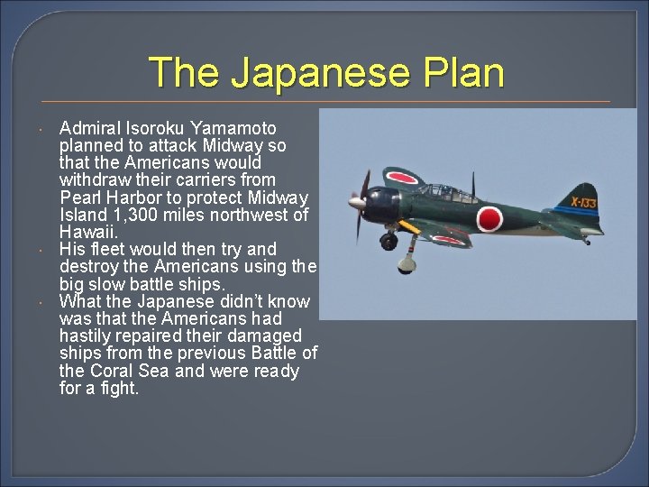 The Japanese Plan Admiral Isoroku Yamamoto planned to attack Midway so that the Americans