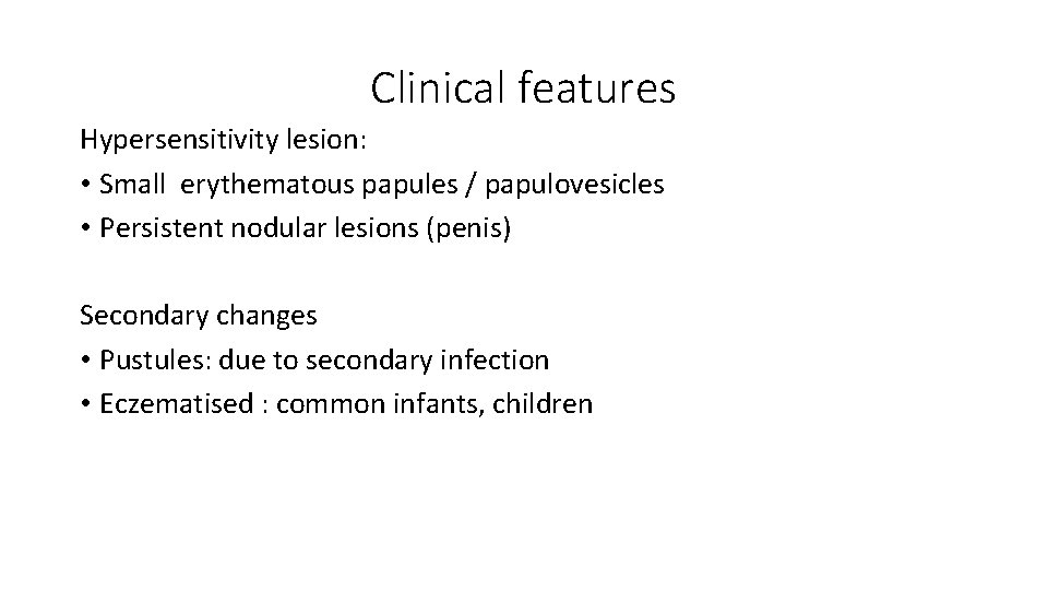 Clinical features Hypersensitivity lesion: • Small erythematous papules / papulovesicles • Persistent nodular lesions