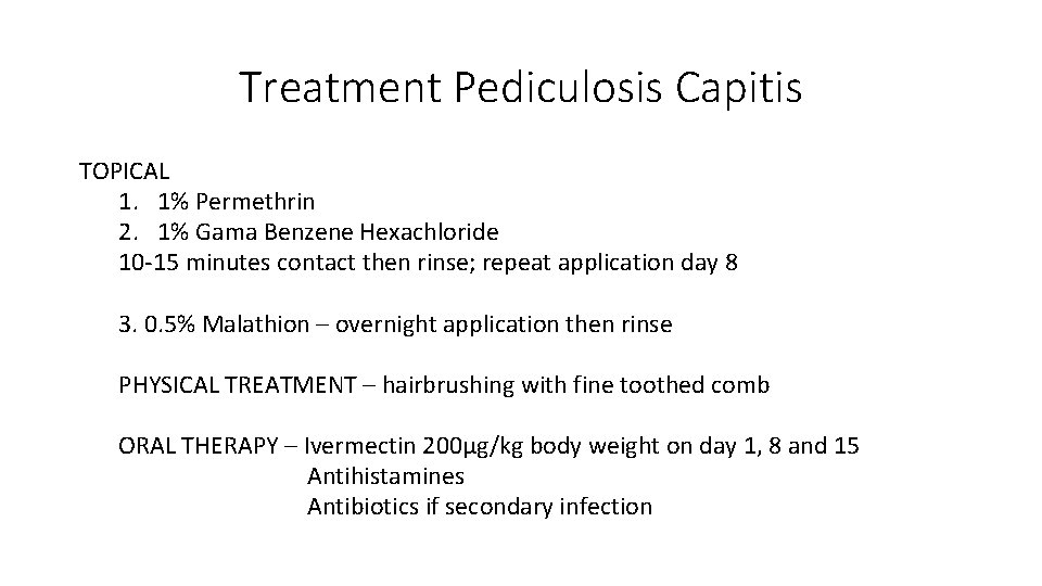 Treatment Pediculosis Capitis TOPICAL 1. 1% Permethrin 2. 1% Gama Benzene Hexachloride 10 -15