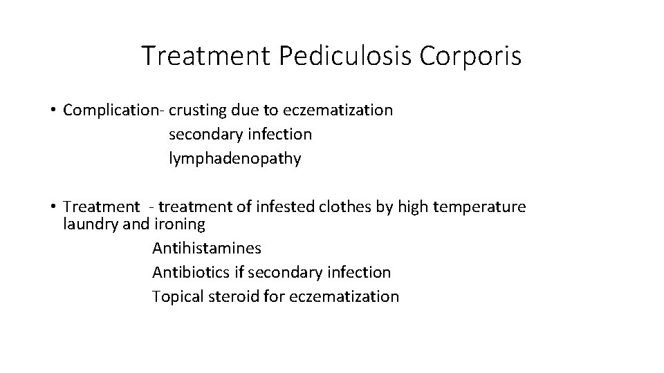 Treatment Pediculosis Corporis • Complication- crusting due to eczematization secondary infection lymphadenopathy • Treatment