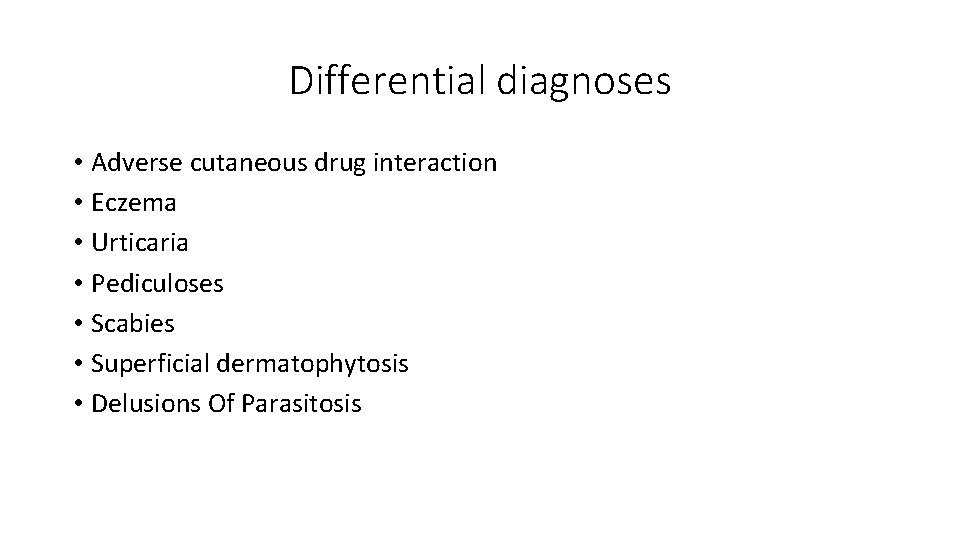 Differential diagnoses • Adverse cutaneous drug interaction • Eczema • Urticaria • Pediculoses •