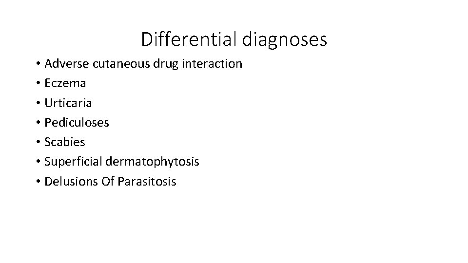 Differential diagnoses • Adverse cutaneous drug interaction • Eczema • Urticaria • Pediculoses •