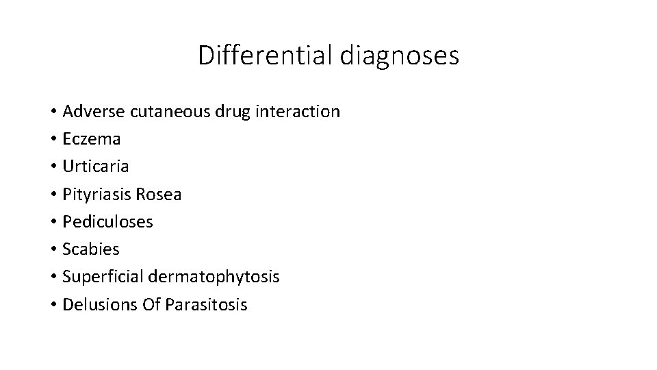 Differential diagnoses • Adverse cutaneous drug interaction • Eczema • Urticaria • Pityriasis Rosea