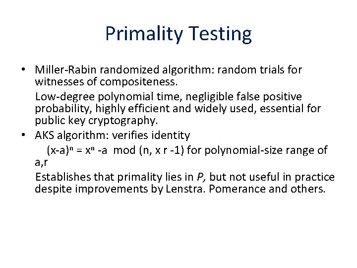 Primality Testing • Miller-Rabin randomized algorithm: random trials for witnesses of compositeness. Low-degree polynomial