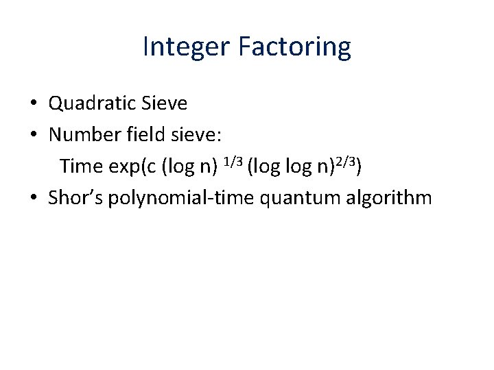 Integer Factoring • Quadratic Sieve • Number field sieve: Time exp(c (log n) 1/3