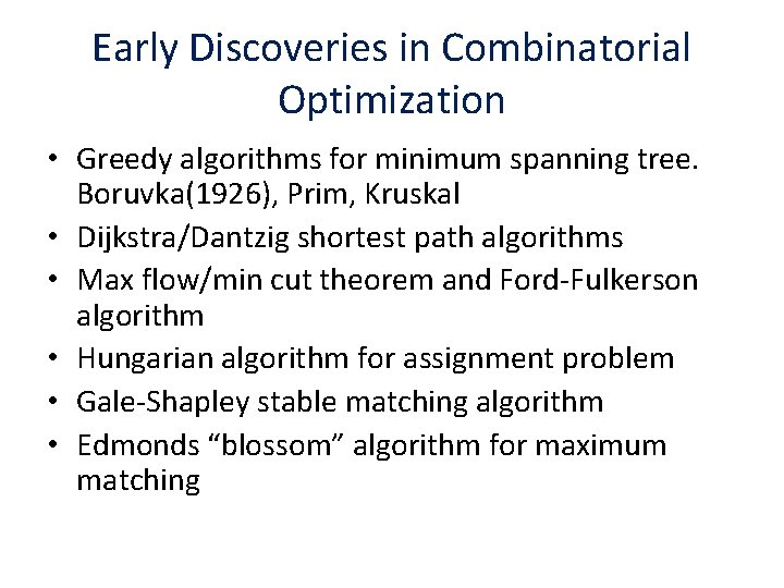 Early Discoveries in Combinatorial Optimization • Greedy algorithms for minimum spanning tree. Boruvka(1926), Prim,