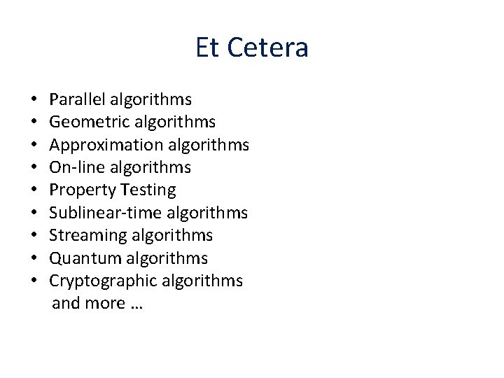 Et Cetera • • • Parallel algorithms Geometric algorithms Approximation algorithms On-line algorithms Property