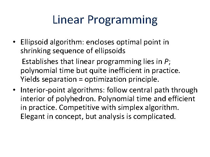 Linear Programming • Ellipsoid algorithm: encloses optimal point in shrinking sequence of ellipsoids Establishes