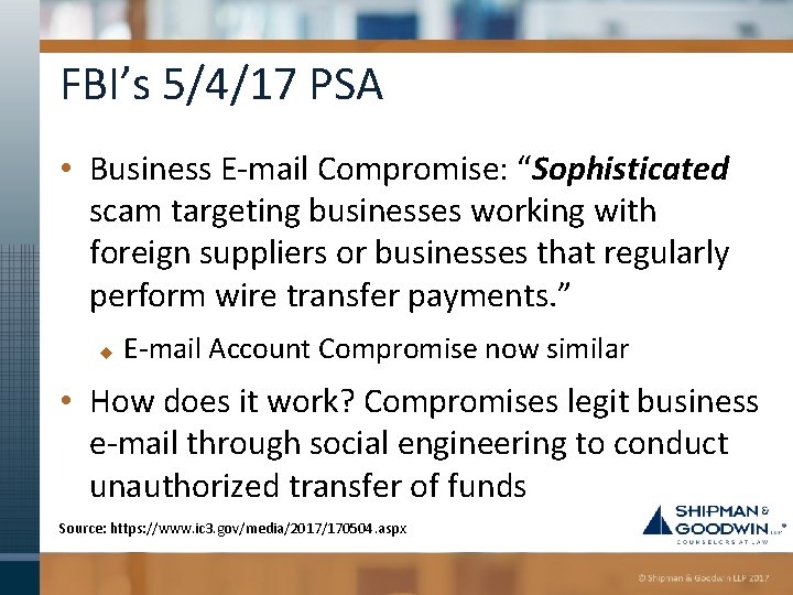 FBI’s 5/4/17 PSA • Business E-mail Compromise: “Sophisticated scam targeting businesses working with foreign