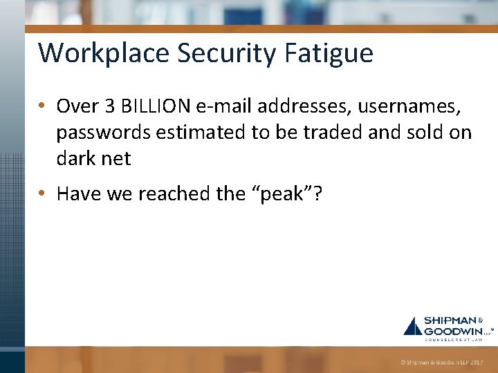 Workplace Security Fatigue • Over 3 BILLION e-mail addresses, usernames, passwords estimated to be