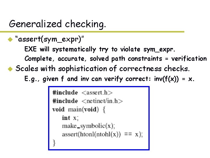 Generalized checking. u “assert(sym_expr)” – EXE will systematically try to violate sym_expr. – Complete,