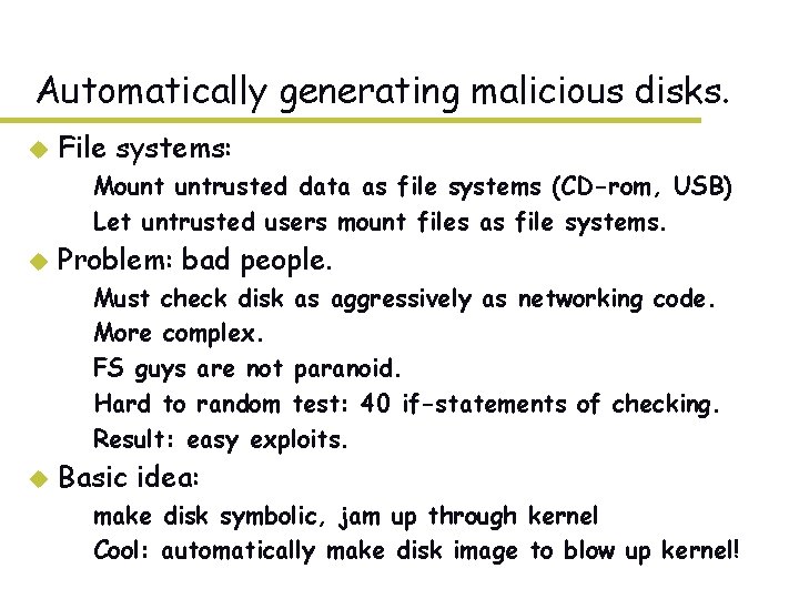 Automatically generating malicious disks. u File systems: – Mount untrusted data as file systems