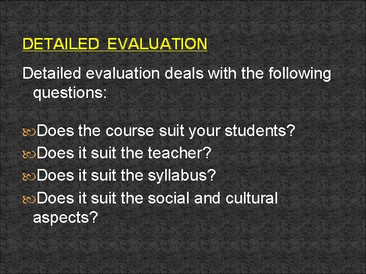 DETAILED EVALUATION Detailed evaluation deals with the following questions: Does the course suit your