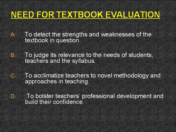 NEED FOR TEXTBOOK EVALUATION A. To detect the strengths and weaknesses of the textbook