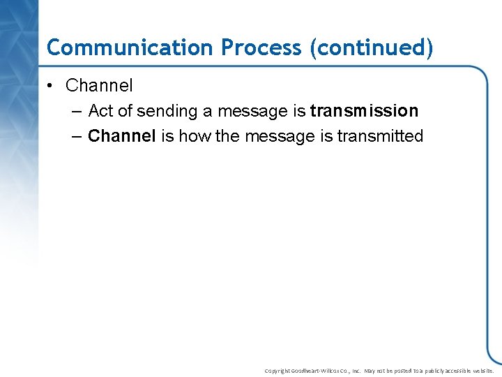 Communication Process (continued) • Channel – Act of sending a message is transmission –