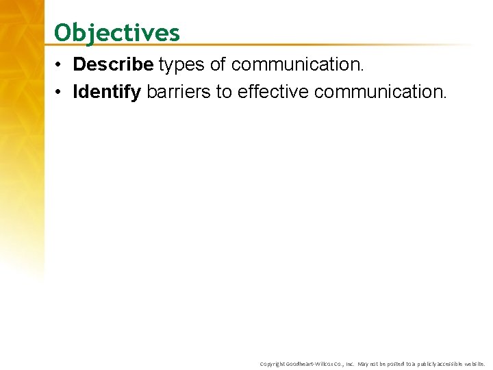Objectives • Describe types of communication. • Identify barriers to effective communication. Copyright Goodheart-Willcox