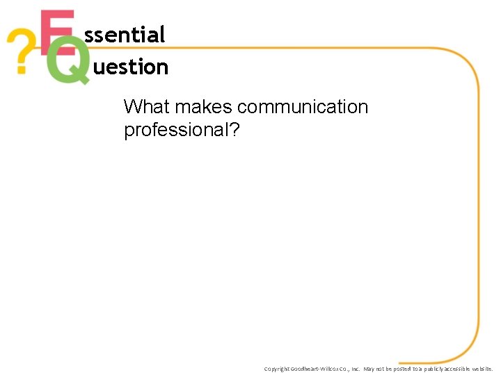 ssential uestion What makes communication professional? Copyright Goodheart-Willcox Co. , Inc. May not be