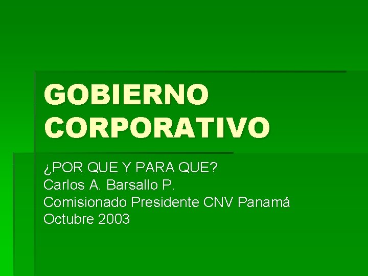 GOBIERNO CORPORATIVO ¿POR QUE Y PARA QUE? Carlos A. Barsallo P. Comisionado Presidente CNV