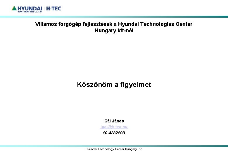 Villamos forgógép fejlesztések a Hyundai Technologies Center Hungary kft-nél Köszönöm a figyelmet Gál János