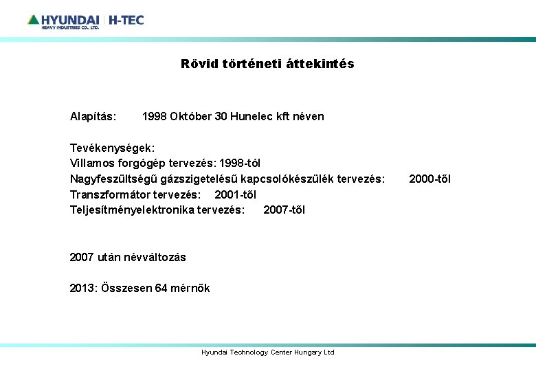 Rövid történeti áttekintés Alapítás: 1998 Október 30 Hunelec kft néven Tevékenységek: Villamos forgógép tervezés: Rövid történeti áttekintés Alapítás: 1998 Október 30 Hunelec kft néven Tevékenységek: Villamos forgógép tervezés: