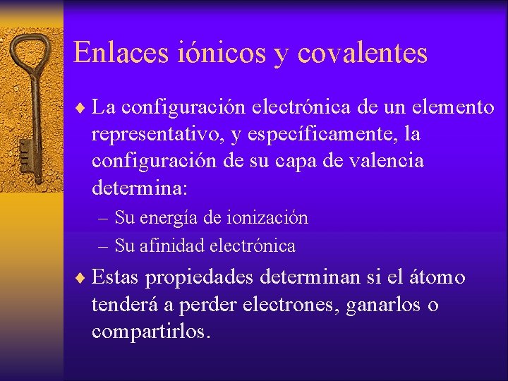Enlaces iónicos y covalentes ¨ La configuración electrónica de un elemento representativo, y específicamente,