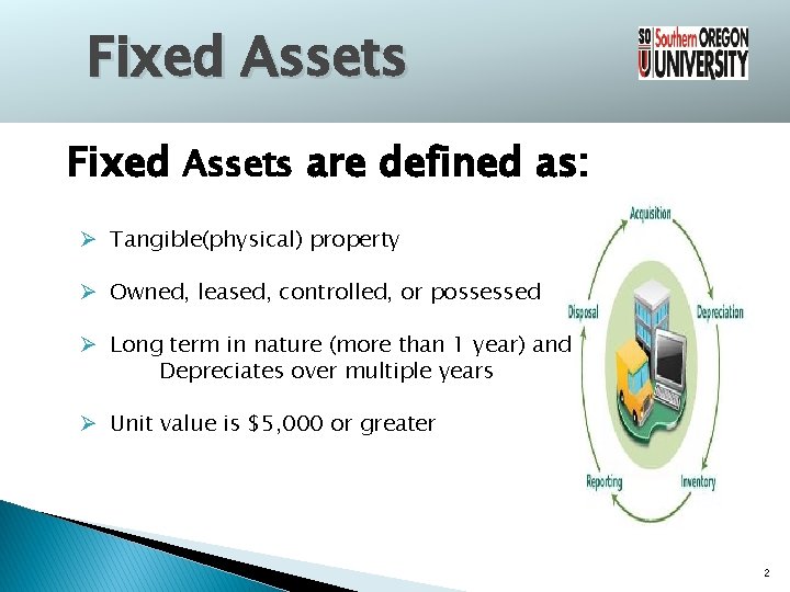 Fixed Assets are defined as: Ø Tangible(physical) property Ø Owned, leased, controlled, or possessed