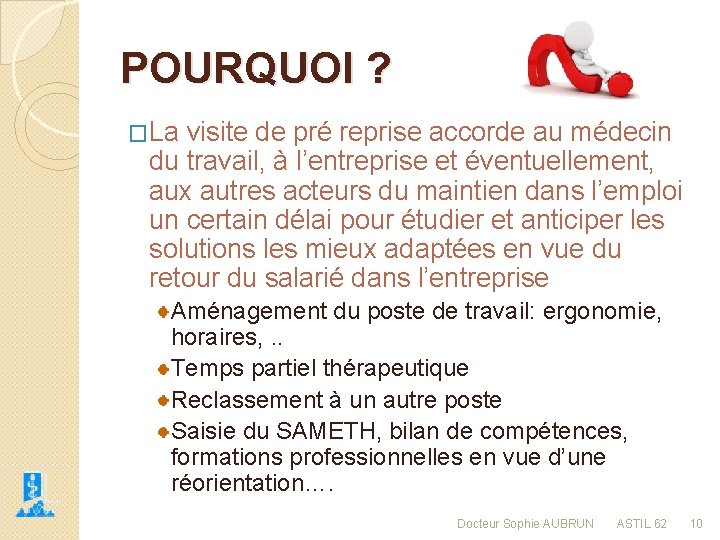 POURQUOI ? �La visite de pré reprise accorde au médecin du travail, à l’entreprise