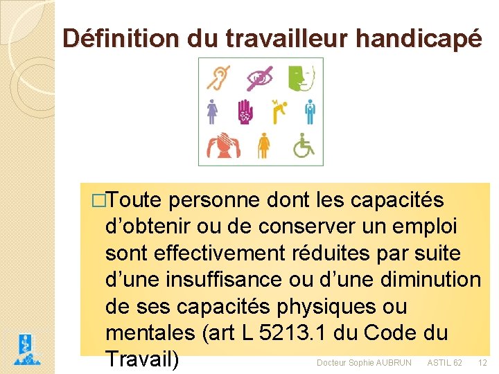 Définition du travailleur handicapé �Toute personne dont les capacités d’obtenir ou de conserver un