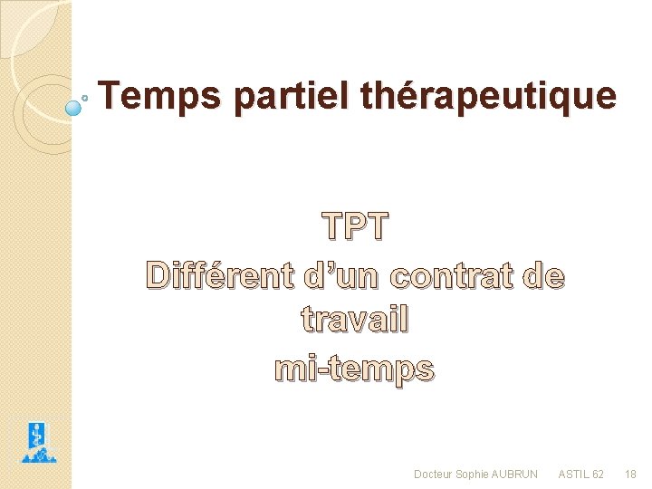 Temps partiel thérapeutique TPT Différent d’un contrat de travail mi-temps Docteur Sophie AUBRUN ASTIL