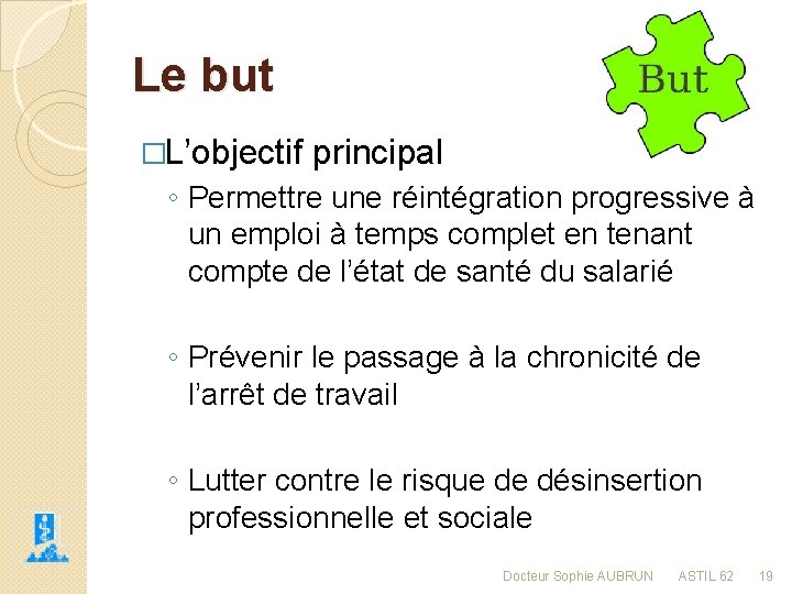 Le but �L’objectif principal ◦ Permettre une réintégration progressive à un emploi à temps