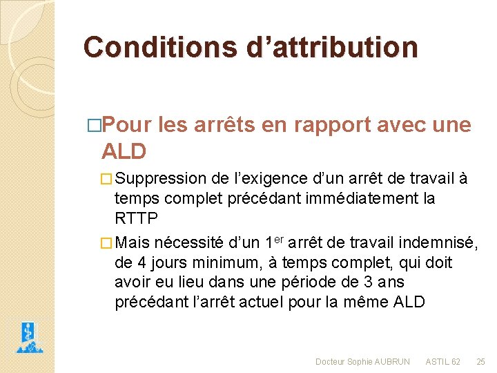 Conditions d’attribution �Pour les arrêts en rapport avec une ALD � Suppression de l’exigence