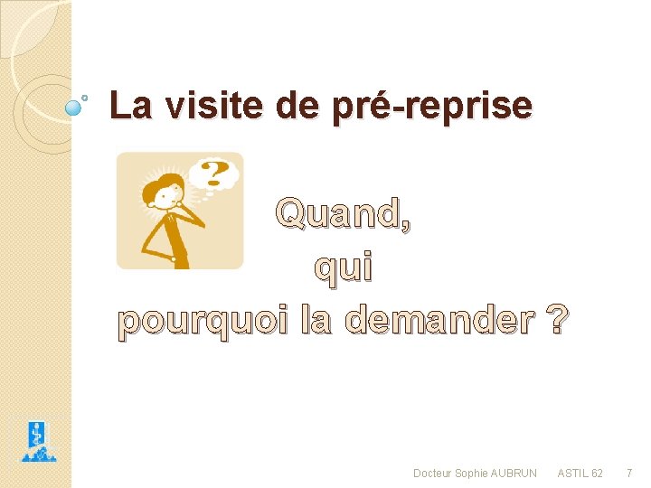 La visite de pré-reprise Quand, qui pourquoi la demander ? Docteur Sophie AUBRUN ASTIL