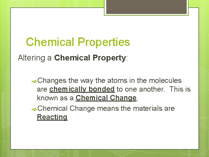 Chemical Properties Altering a Chemical Property: Changes the way the atoms in the molecules