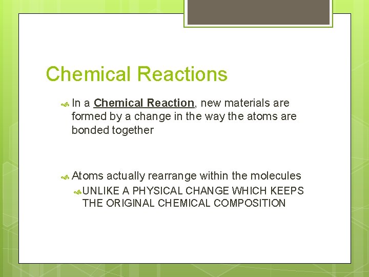 Chemical Reactions In a Chemical Reaction, new materials are formed by a change in