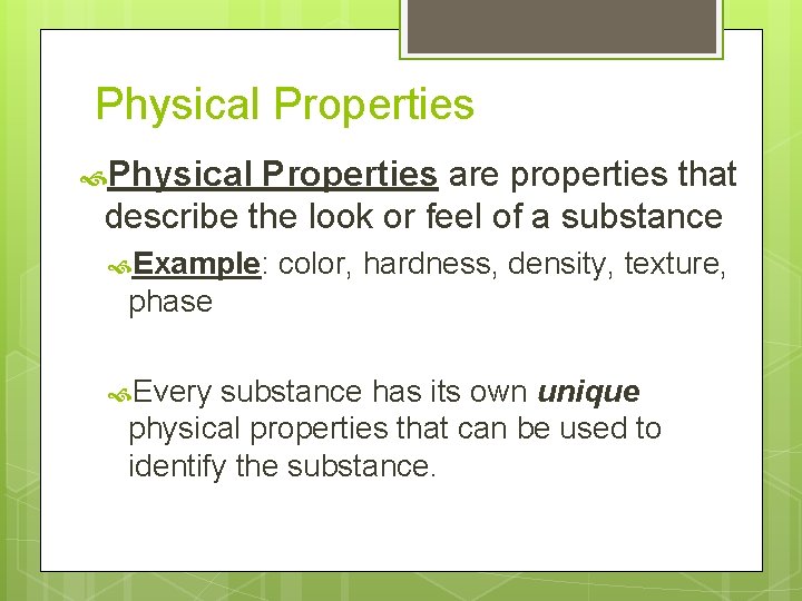 Physical Properties are properties that describe the look or feel of a substance Example:
