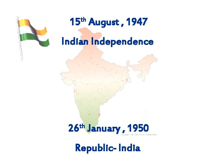 15 th August , 1947 Indian Independence 26 th January , 1950 Republic- India