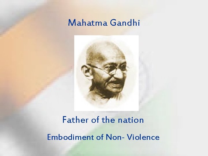 Mahatma Gandhi Father of the nation Embodiment of Non- Violence 