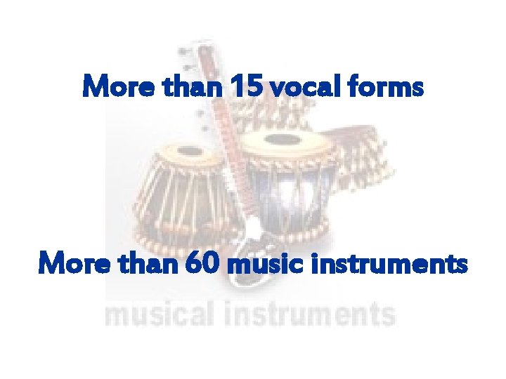 More than 15 vocal forms More than 60 music instruments 