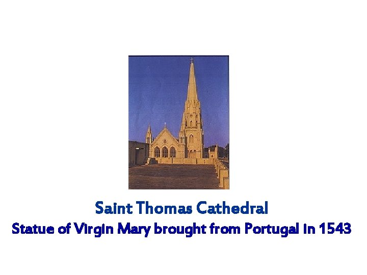 Saint Thomas Cathedral Statue of Virgin Mary brought from Portugal in 1543 Saint Thomas Cathedral Statue of Virgin Mary brought from Portugal in 1543