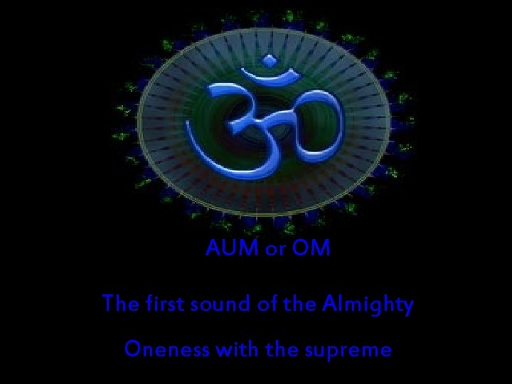 AUM or OM The first sound of the Almighty Oneness with the supreme 