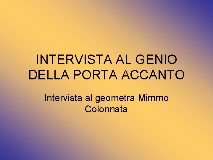 INTERVISTA AL GENIO DELLA PORTA ACCANTO Intervista al geometra Mimmo Colonnata 